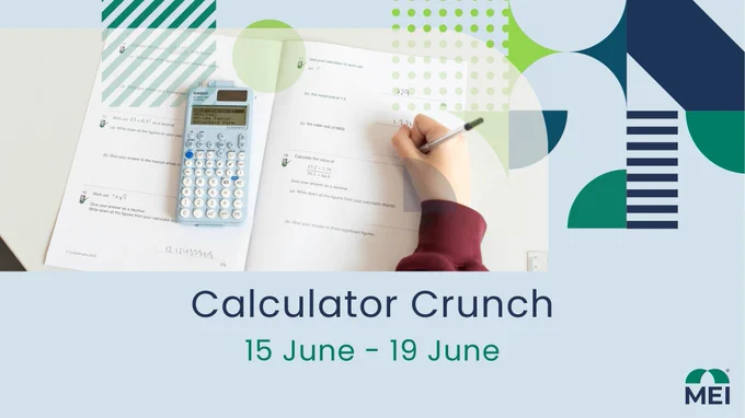 Promotional banner for an MEI event titled “Calculator Crunch,” scheduled for 15 June – 19 June. The central image shows a maths worksheet on a desk with a scientific calculator placed on the left-hand page. A hand holding a pen is writing answers on the right-hand page. Overlaid graphics include semi-transparent green circles, diagonal stripes, and dotted patterns. The background uses a palette of teal, navy, and light blue shapes in a modern geometric design. The MEI logo appears in the bottom right corner.