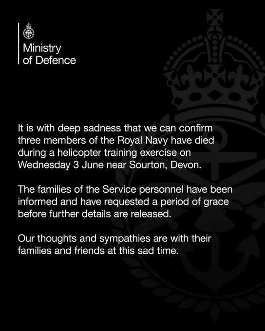 It is with deep sadness that we can confirm three members of the Royal Navy have died during a helicopter training exercise on Wednesday 3 June near Sourton, Devon.

The families of the Service personnel have been informed and have requested a period of grace before further details are released.

Our thoughts and sympathies are with their families and friends at this sad time.