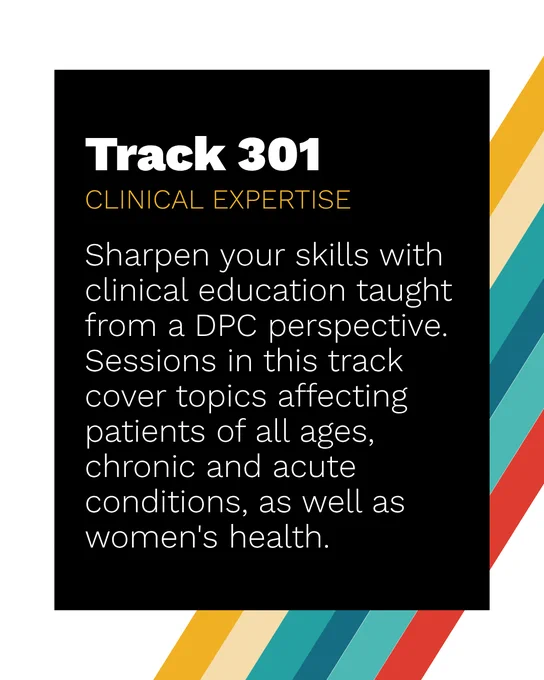 Bold text reads "Track 301 Clinical Expertise." The text below describes sessions focusing on clinical education from a DPC perspective, covering topics like chronic and acute conditions, and women's health. The right edge features diagonal colorful stripes in yellow, red, blue, and teal.