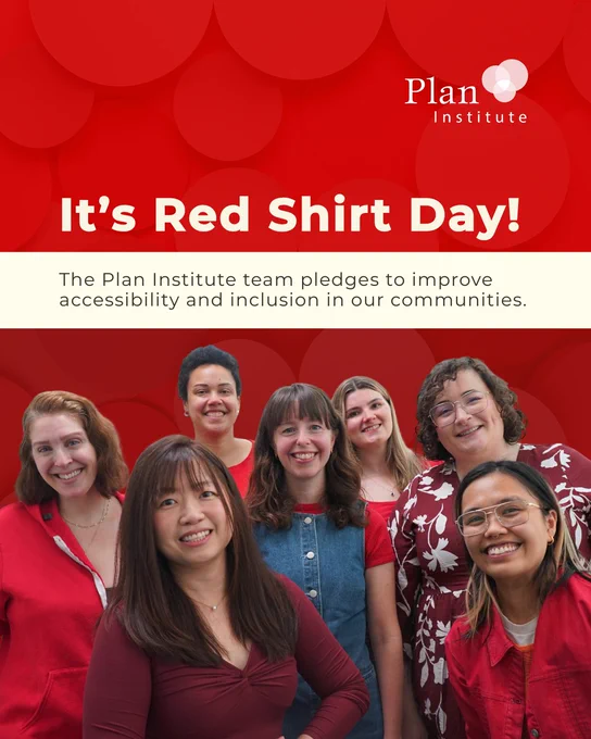 It’s Red Shirt Day! The Plan Institute team pledges to improve accessibility and inclusion in our communities. A photo of the Plan Institute team wearing red clothing for Red Shirt Day. There is a Plan Institute logo on the top right.