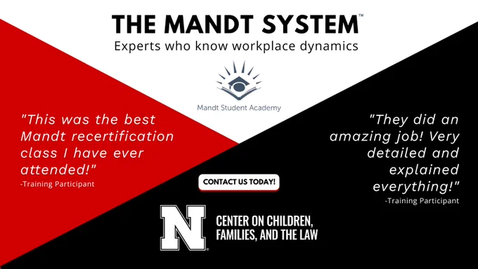 White, red, and black graphic about Mandt System recertification, praised as the best by a training participant, highlighting expert workplace dynamics training. "The Mandt System. Experts who know workplace dynamics. "This was the best Mandt recertification class I have ever attended!” Training Participant. “They did an amazing job! Very detailed and explained everything!” Training Participant. Contact us today! Logo: Center on Children, Families, and the Law