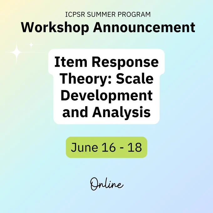 ICPSR Summer Program Workshop Announcement: Item Response Theory: Scale Development and Analysis, held online June 16-18.