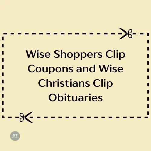 Wise Shoppers Clip Coupons and Wise Christians Clip Obituaries a blog by Gary Thomas