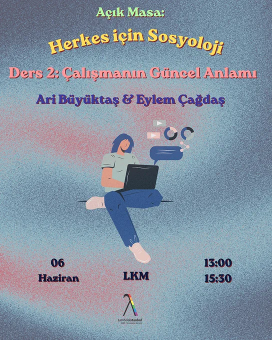 Renkli bir degrade arka plan üzerinde bir etkinlik afişini gösteriyor. Üstte sarı ve kırmızı renklerde "Açık Masa: Herkes için Sosyoloji" ve "Ders 2: Çalışmanın Güncel Anlamı" başlıkları yer alıyor. Konuşmacı isimleri "Ari Büyüktaş & Eylem Çağdaş" olarak belirtilmiş. Merkezde, dizüstü bilgisayarda çalışan bir kişinin ve veri simgelerinin illüstrasyonu var. Alt kısımda, solda "06 Haziran", ortada "LKM" (büyük harflerle), sağda "13:00 15:30" tarih ve saat bilgileri bulunuyor. En altta ise gökkuşağı renkli Lambda sembolü ve "Lambdaistanbul" logosu yer alıyor.