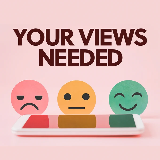 Graphic with the text “YOUR VIEWS NEEDED” above three emoji-style faces showing negative, neutral, and positive reactions. The faces sit behind a smartphone displaying matching red, amber, and green rating sections, suggesting a request for feedback or opinions.