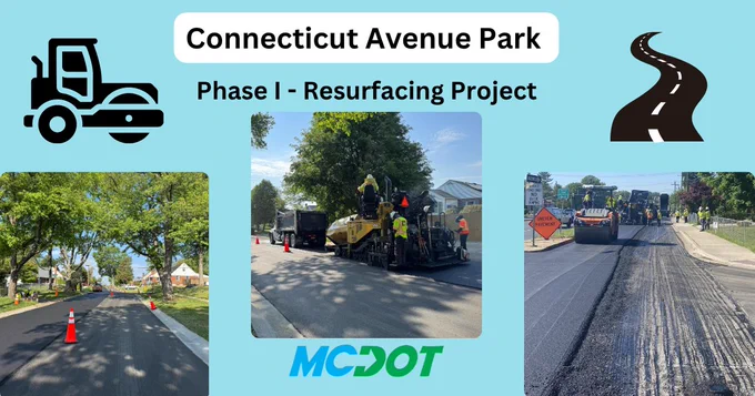 Connecticut Avenue Park, Phase I - Resurfacing Project. Three photos that each show paving equipment resurfacing a road. LOGO: MCDOT