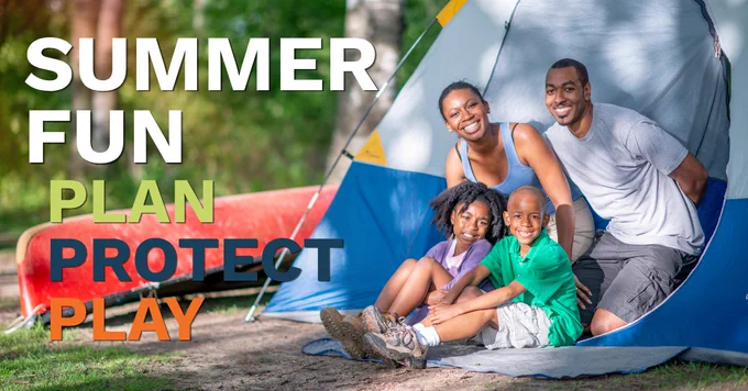 a family of a man, woman, small girl and boy smiling from inside of a tent, a canoe is next to the tent.  Text reads Summer Fun: Plan, protect, play