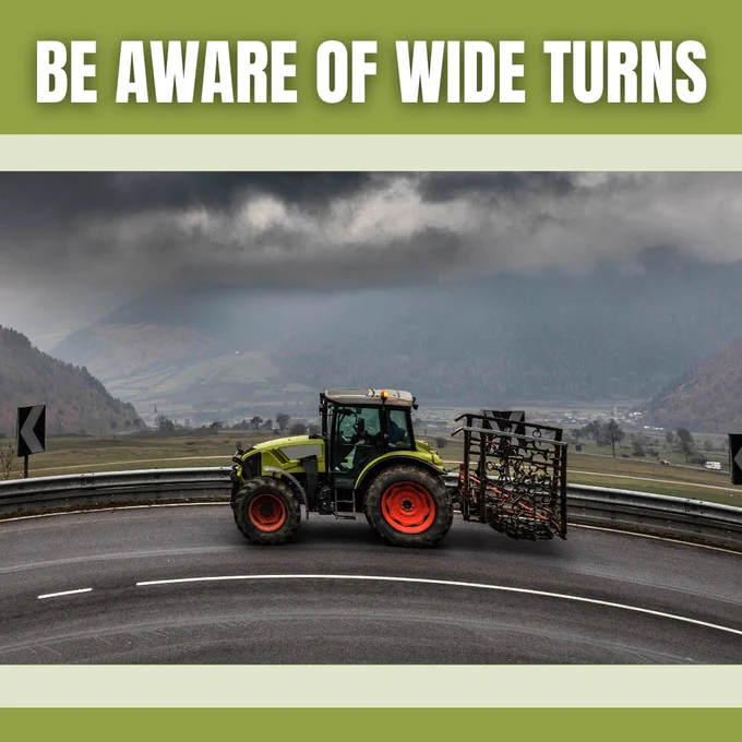 Image of a tractor navigating a sharp turn on a road.

Text reads Be Aware of Wide Turns.