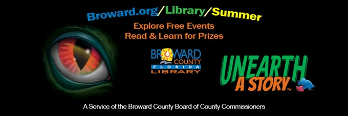 Broward.org/Library/Summer Explore Free Events. Read & Learn for Prizes. Broward County Library - Unearth A Story. A Service of the Broward County Board of County Commissioners. Illustration of dinosaur's eye peering out of black.