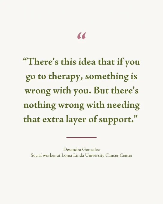 Quote about therapy by Desandra Gonzalez, social worker at Loma Linda University Cancer Center, on the perception of therapy and support in society.