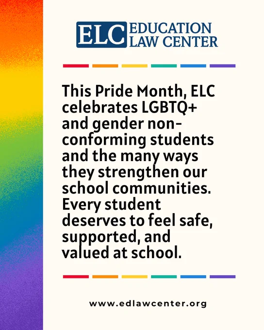ELC pride month graphic: This Pride Month, ELC celebrates LGBTQ  and gender non-conforming students and the many ways they strengthen our school communities. Every student deserves to feel safe, supported, and valued at school.