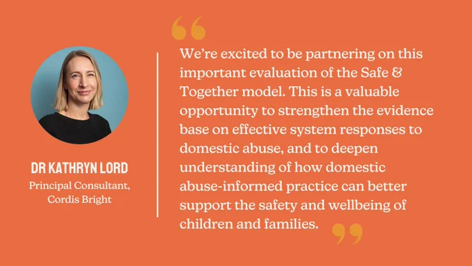 A Foundations branded quote card from Dr Kathryn Lord, Principal Consultant at Cordis Bright: "We're exciting to be partnering on this important evaluation of the Safe & Together model. This is a valuable opportunity to strengthen the evidence base on effective system responses to domestic abuse, and to deepen understanding of how domestic abuse-informed practice can better support the safety and wellbeing of children and families."