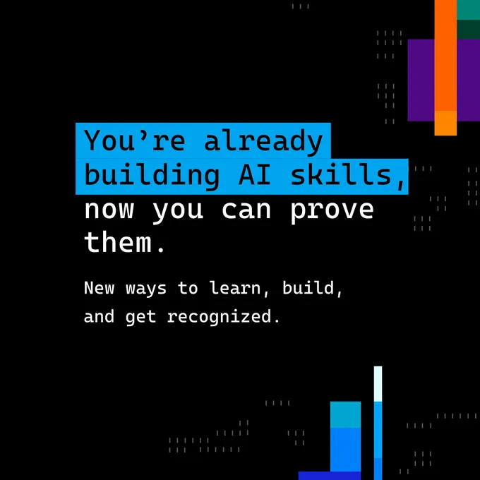 Black graphic with colorful geometric shapes in blue, purple, orange, and green. Centered white text reads: “You’re already building AI skills, now you can prove them. New ways to learn, build, and get recognized.”