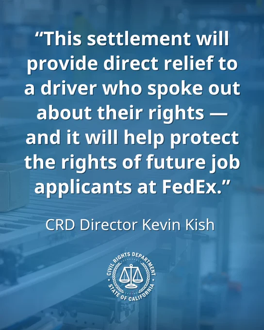 “This settlement will provide direct relief to a driver who spoke out about their rights — and it will help protect the rights of future job applicants at FedEx,” California Civil Rights Department Director Kevin Kish 