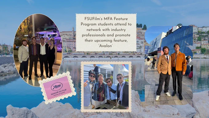 A collage of images of FSUFilm MFA students attending Festival De Cannes. One image features the students networking with FSUFilm alumni. There is a small photo of the Marché Du Film logo. One photo has 4 students posed in formalwear. Text reads "FSUFilm's MFA Feature Program students attend to network with industry professionals and promote their upcoming feature, 'Avalon'

