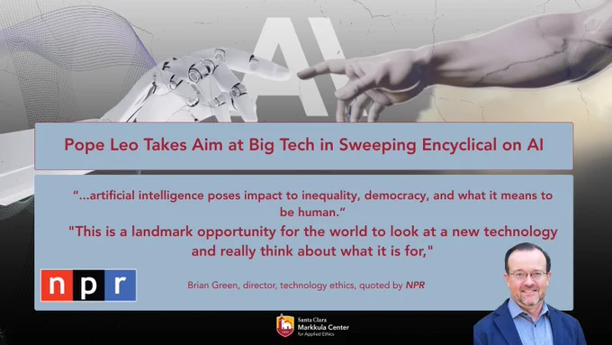 This image features a digital background with the letters "AI" prominently displayed. A robotic hand is reaching towards a human hand. A text box contains the headline: "Pope Leo Takes Aim at Big Tech in Sweeping Encyclical on AI," followed by a quote on artificial intelligence’s impact. The bottom displays the NPR logo and a small image of a person beside a quote attribution to Brian Green, director of technology ethics. The Santa Clara Markkula Center for Applied Ethics logo is also visible.