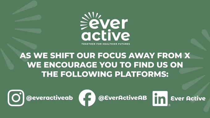 Green graphic featuring the Ever Active logo and the tagline “Together for Healthier Futures” at the top. Large white text in the center reads: “As we shift our focus away from X, we encourage you to find us on the following platforms:” Along the bottom are social media icons and account information for Instagram (@everactiveab), Facebook (@EverActiveAB), and LinkedIn (Ever Active). Decorative light green rays appear around the edges of the graphic.