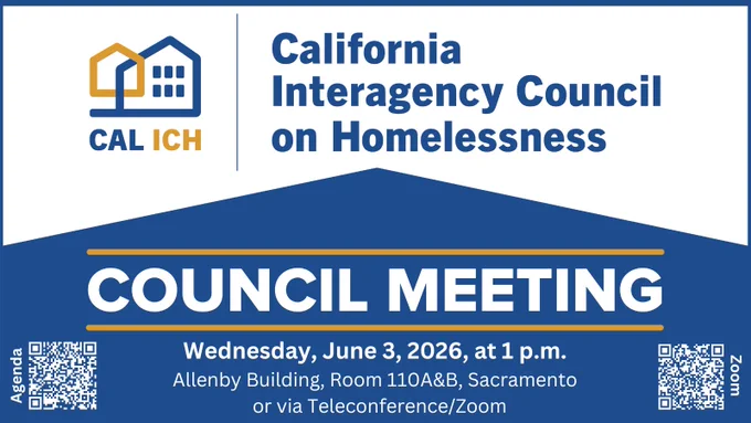 Graphic: California Interagency Council on Homelessness Council Meeting
Wednesday, June 3, 2026, at 1 p.m.
Allenby Building, Room 110A&B, Sacramento
or via Teleconference/Zoom
(QR code for agenda in lower left, QR code for Zoom in lower right)