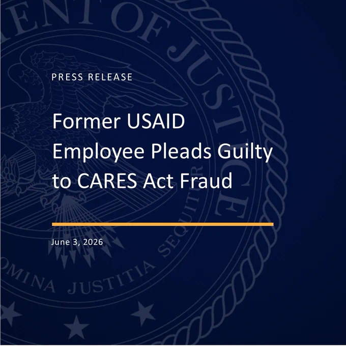 Dark blue background, featuring DOJ seal with press release headline, Former USAID Employee Pleads Guilty to CARES Act Fraud, in white lettering.   