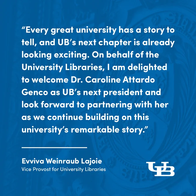 Graphic with a quote from Evviva Weinraub Lajoie, vice provost for University Libraries, "Every great university has a story to tell, and UB's next chapter is already looking exciting. On behalf of the University Libraries, I am delighted to welcome Dr. Caroline Attardo Genco as UB's next president and look forward to partnering with her as we continue building on this university's remarkable story."