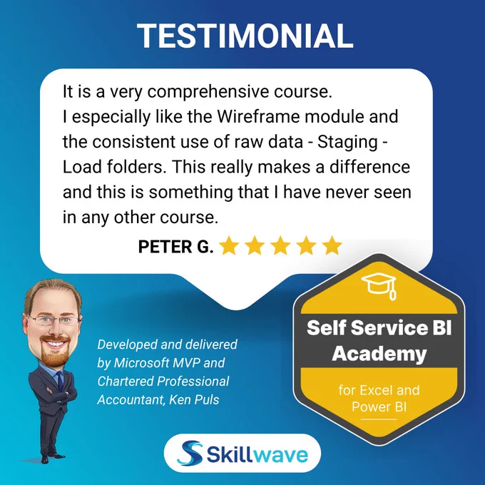 Testimonial
"It is a very comprehensive course. I especially like the Wireframe module and the consistent use of raw data - Staging - Load folders. This really makes a difference and this is something that I have never seen in any other course."
Peter G. (5 stars)
Self Service BI Academy for Excel and Power BI
(Caricature of Ken Puls)
Developed and delivered by Microsoft MVP and Chartered Professional Accountant, Ken Puls
(Skillwave Training logo)