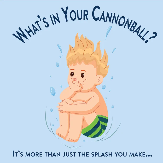 Blue background with an animated graphic of a child doing a cannonball into water. Text reads, "What's in your cannonball? It's more than just the splash you make..."