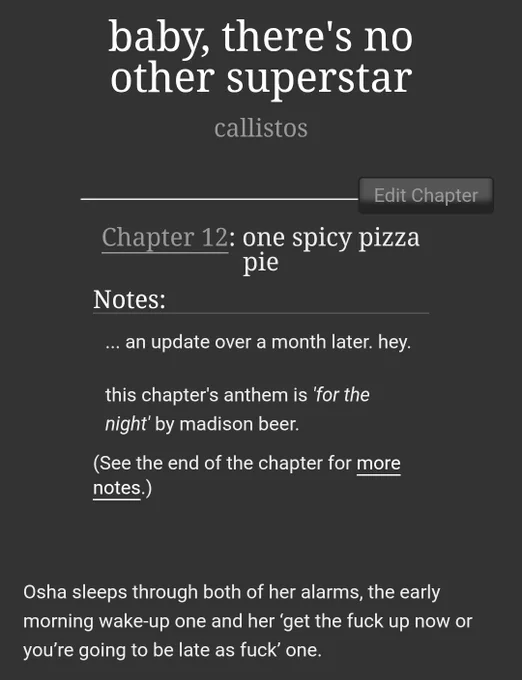 screenshot of fanfic on ao3. text reads baby, there's no other superstar by callistos 

chapter 12: one spicy pizza pie

Notes:
... an update over a month later. hey.
this chapter's anthem is 'for the night' by madison beer.

(See the end of the chapter for more notes.)

Chapter Text

Osha sleeps through both of her alarms, the early morning wake-up one and her ‘get the fuck up now or you’re going to be late as fuck’ one. 