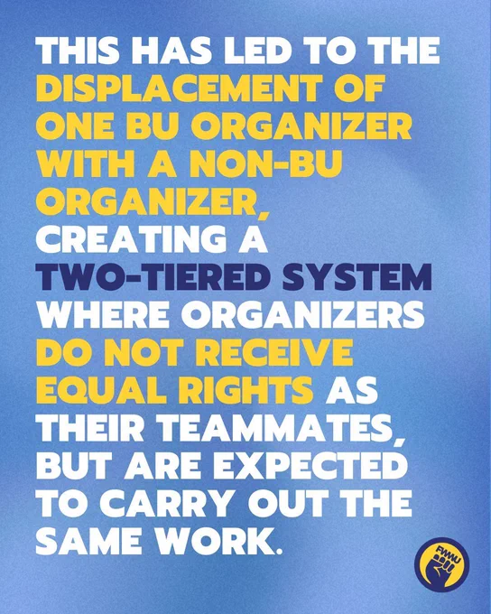 This has led to the displacement of one BU organizer with a non-BU organizer, creating a two-tiered system where organizers do not receive equal rights as their teammates, but are expected to carry out the same work.
