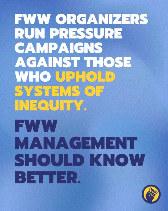 FWW organizers run pressure campaigns against those who uphold systems of inequity. FWW management should know better.
