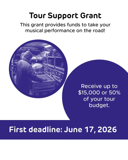 “Tour Support Grant” text across the top reads “This grant provides funds to take your musical performance on the road!” A purple circle reads “Receive up to $15,000 or 50% of your tour budget.” A purple bar across the bottom says “First deadline: June 17, 2026” 
