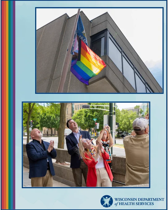 The pride flag on the flagpole. A group of people looking up at the pride flag being raised. Wisconsin Department of Health Services logo.