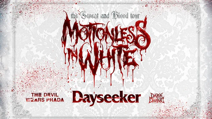 Promotional poster for Motionless in White\u2019s The Sweat and Blood Tour. TEXT: The Sweat and Blood Tour. Motionless in White. The Devil Wears Prada. Dayseeker. Dark Divine.