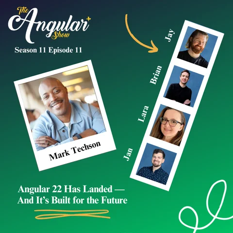 The Angular  Show logo. “Season 11 Episode 11 Angular 22 Has Landed — And It’s Built for the Future with Mark Techson”  Photos of Hosts  in the style of a Photo Booth:  Lara Newsom, Jan-Niklas Vortmann, Jay Bell and Brian Love."  Photo of Mark  in the style of a polaroid picture. 