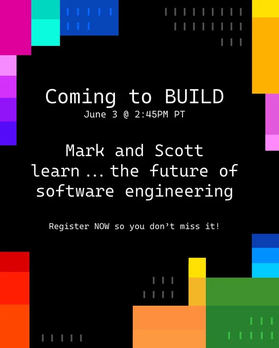 spot art.
text reads: Coming to BUILD June 3 @ 2:45 PM PT, Scott and Mark learn...how agents reshape software engineering
Register NOW so you don't miss it.
