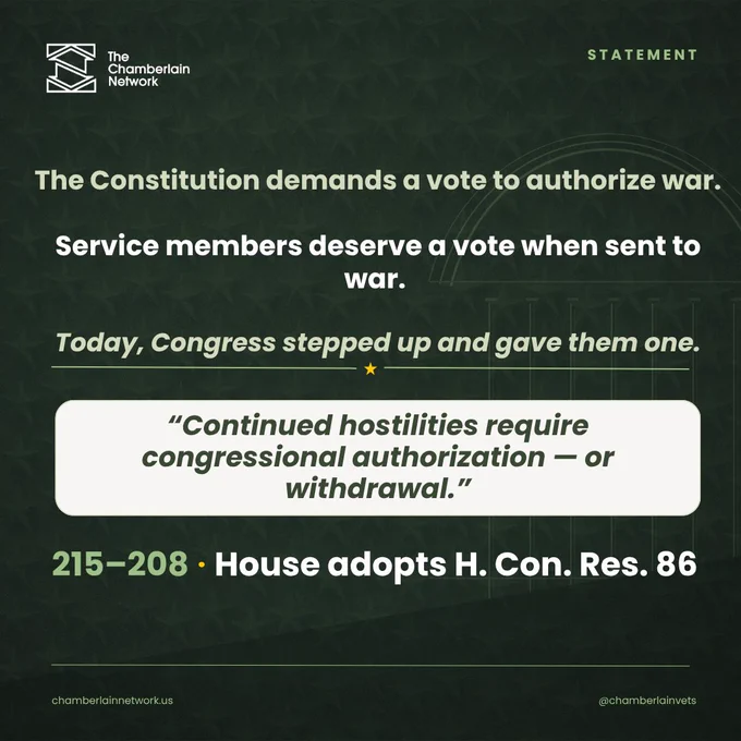The Chamberlain Network statement graphic on a dark green background with faint Capitol imagery. Text reads: “The Constitution demands a vote to authorize war. Service members deserve a vote when sent to war. Today, Congress stepped up and gave them one.” A white quote box reads: “Continued hostilities require congressional authorization — or withdrawal.” Footer: “215–208 · House adopts H. Con. Res. 86.”
