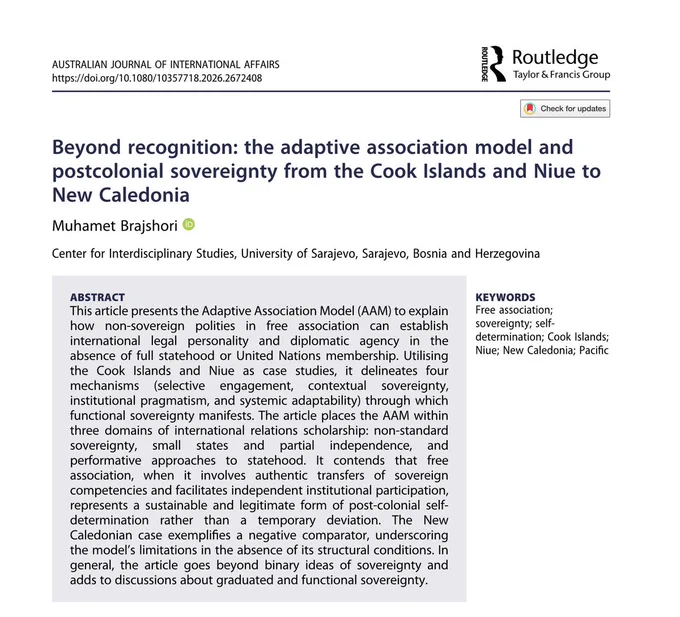 ABSTRACT
This article presents the Adaptive Association Model (AAM) to explain how non-sovereign polities in free association can establish international legal personality and diplomatic agency in the absence of full statehood or United Nations membership. Utilising the Cook Islands and Niue as case studies, it delineates four mechanisms (selective engagement, contextual
sovereignty,
institutional pragmatism, and systemic adaptability) through which functional sovereignty manifests. The article places the AAM within three domains of international relations scholarship: non-standard sovereignty, small states and partial independence,
and
performative approaches to statehood. It contends that free association, when it involves authentic transfers of sovereign competencies and facilitates independent institutional participation,
represents a sustainable and legitimate form of post-colonial self-determination rather than a temporary deviation. The New Caledonian case exemplifies a negative