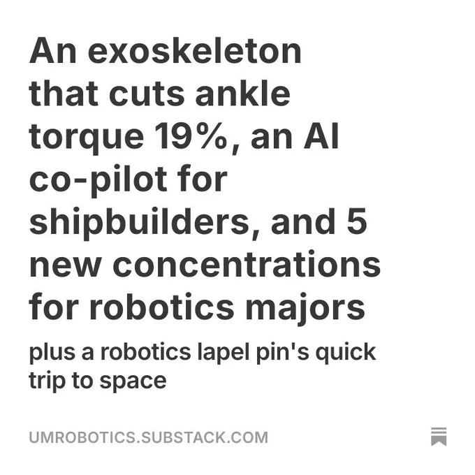 Text: "An exoskeleton that cuts ankle torque 19%, an AI co-pilot for shipbuilders, and 5 new concentrations for robotics majors, plus a robotics lapel pin's quick trip to space. Michigan Robotics Newsletter. umrobotics.substack.com."