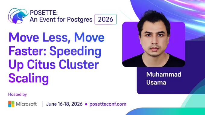 Promotional graphic for POSETTE: An Event for Postgres 2026. Session title reads ‘Move Less, Move Faster: Speeding Up Citus Cluster Scaling.’ Speaker name Muhammad Usama is shown. Hosted by Microsoft. June 16–18, 2026. posetteconf.com.