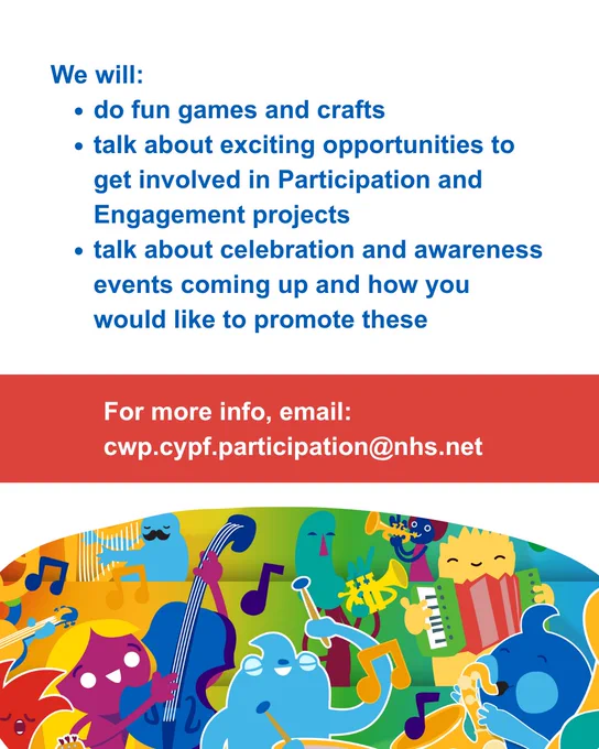 A graphic of 8 cartoon people playing instruments. The text says, "We will, do fun games and crafts, talk about exciting opportunities to get involved in Participation and Engagement projects, and talk about celebrations and awareness events coming up and how you would like to promote these. For more info, email cwp.cypf.participation@nhs.net".