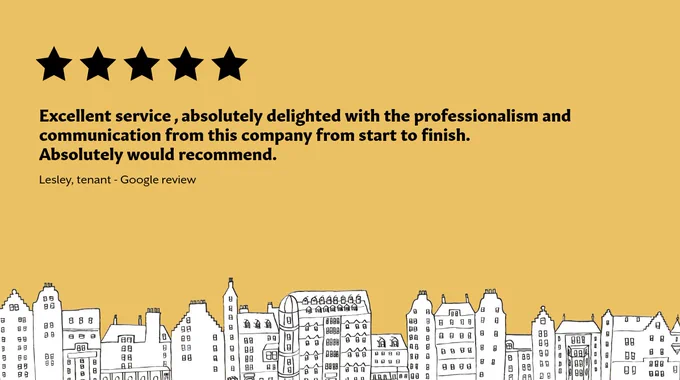 Image with mustard yellow background. 
There's a row of five black stars in the top left, and black bold text bold, reading:
"Excellent service , absolutely delighted with the professionalism and communication from this company from start to finish. Absolutely would recommend."
There's a black and white drawn Edinburgh cityscape across the bottom of the image.