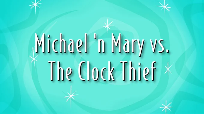 Title card reading “Michael and Mary vs. The Clock Thief,” designed after those in the “Mickey Mouse Works” series. Mid-century style swirls and sparkles are against the turquoise background.