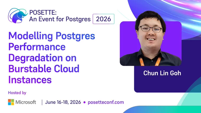 Promotional graphic for POSETTE: An Event for Postgres 2026. Session titled ‘Modelling Postgres Performance Degradation on Burstable Cloud Instances.’ Speaker name Chun Lin Goh is shown. Hosted by Microsoft. June 16–18, 2026. posetteconf.com.
