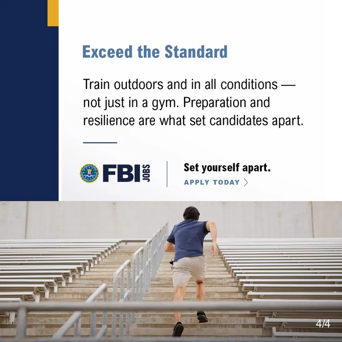 Person running up stadium stairs. Exceed the Standard. Train outdoors and in all conditions — not just in a gym. Preparation and resilience are what set candidates apart. FBI Jobs logo. Set yourself apart. FBI Jobs. Apply Today. FBI Jobs logo.