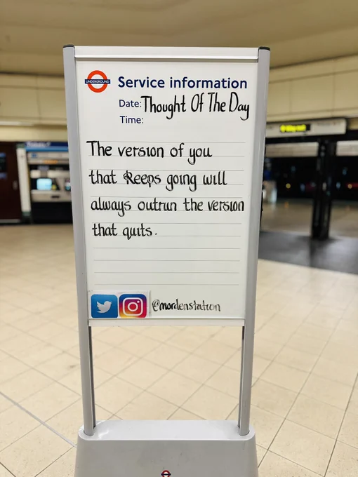 Sunday 24th May Thought Of The Day From Morden Underground Station 

The version
of you that keeps going will always outrun the version that quits.