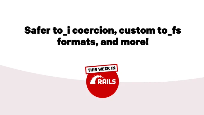This Week in Rails logo with text: Safer to_i coercion, custom to_fs formats, and more!