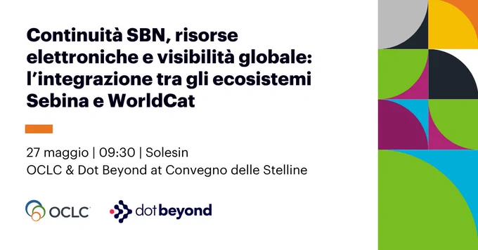 Event promotion with the text 'Continuit\u00E0 SBN, risorse elettroniche e visibilit\u00E0 globale: l'integrazione tra gli ecosistemi Sebina e WorldCat,' May 27, 09:30, Solesin, OCLC & Dot Beyond at Convegno delle Stelline, plus OCLC and Dot Beyond logos.