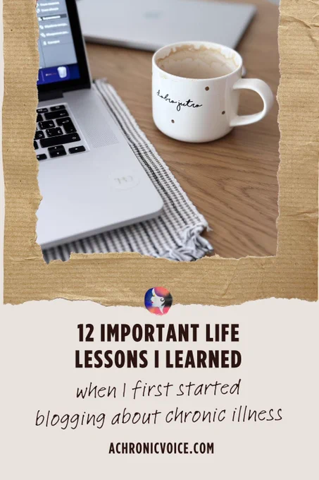 12 Important Life Lessons I Learned When I First Started Blogging About Chronic Illness. Read on the blog: A Chronic Voice .com