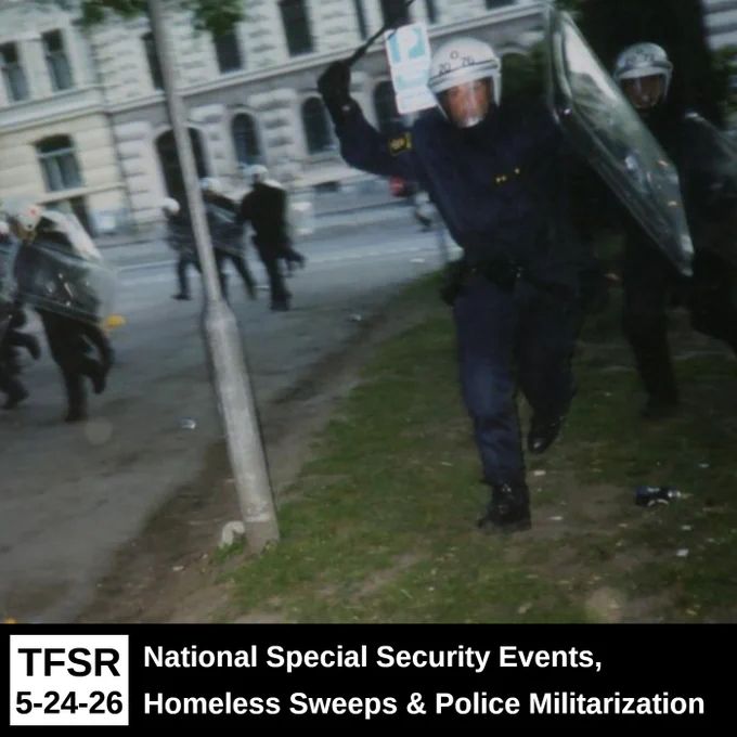 photo of police leading a baton charge with the words "TFSR 5-24-26 | National Special Security Events, Homeless Sweeps and Police Militarization"