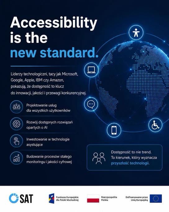 Accessibility is the new standard. Dostępność jest kluczem do innowacji, jakości i przewagi konkurencyjnej: projektowania usług dla wszystkich użytkowników, rozwoju rozwiązań opartych o AI, inwestowania w technologie asystujące oraz stałego monitoringu jakości cyfrowej. Dostępność wyznacza przyszłość technologii.