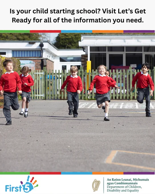 Photograph shows a group of school children playing outside. The title above reads, "Is your child starting school? Visit Let's Get Ready for all of the information you need". 

Below the photograph shows the logos for First 5 Ireland and the Department of Children, Disability, and Equality. 